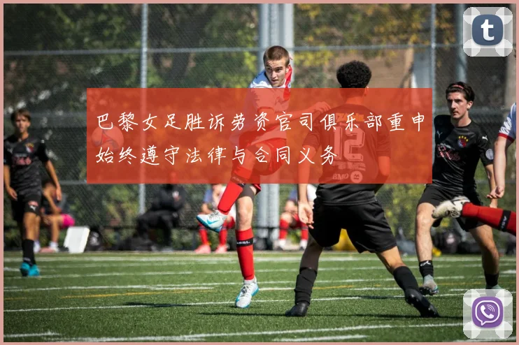 巴黎女足胜诉劳资官司俱乐部重申始终遵守法律与合同义务