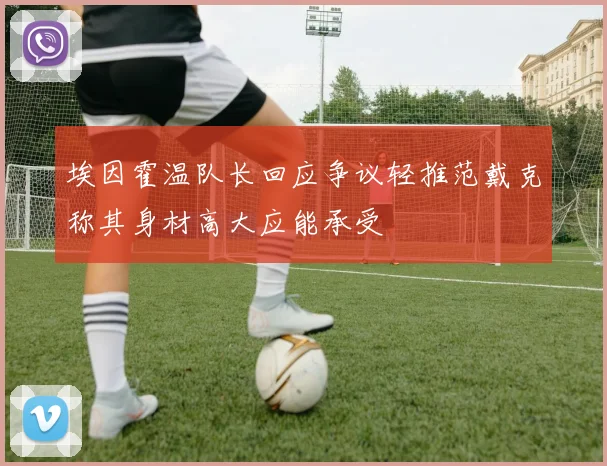 埃因霍温队长回应争议轻推范戴克称其身材高大应能承受
